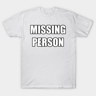 MISSING PERSON meme text T-Shirt